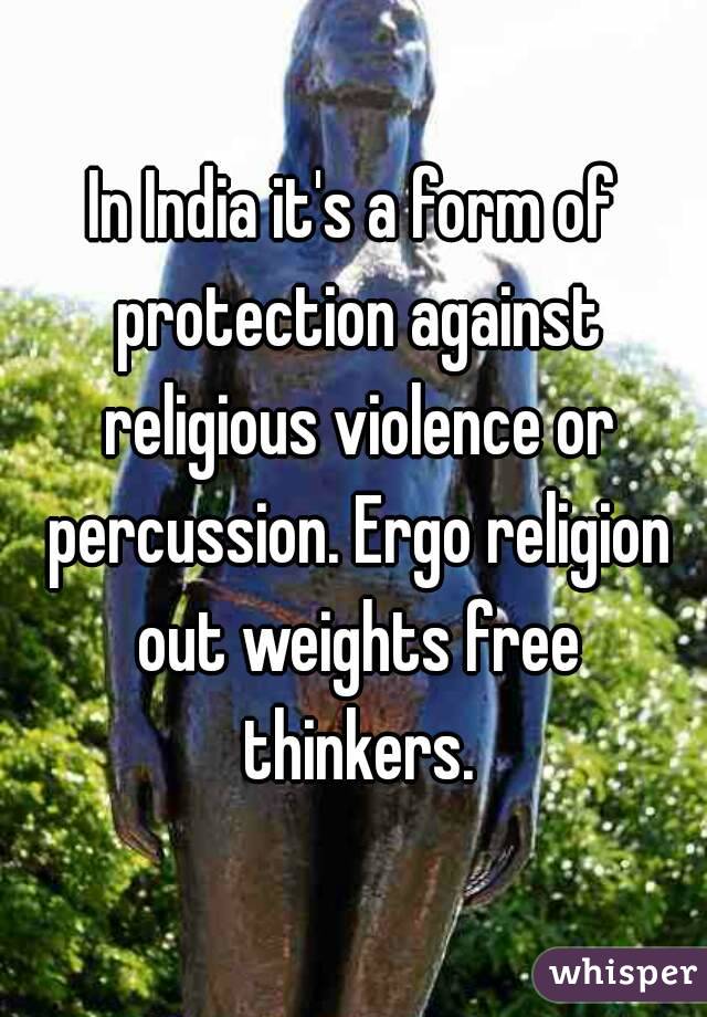 In India it's a form of protection against religious violence or percussion. Ergo religion out weights free thinkers.