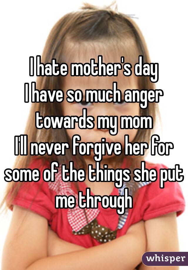 i-hate-mother-s-day-i-have-so-much-anger-towards-my-mom-i-ll-never