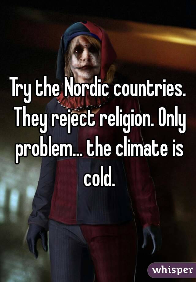 Try the Nordic countries. They reject religion. Only problem... the climate is cold.