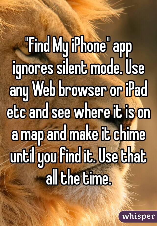 "Find My iPhone" app ignores silent mode. Use any Web browser or iPad etc and see where it is on a map and make it chime until you find it. Use that all the time.
