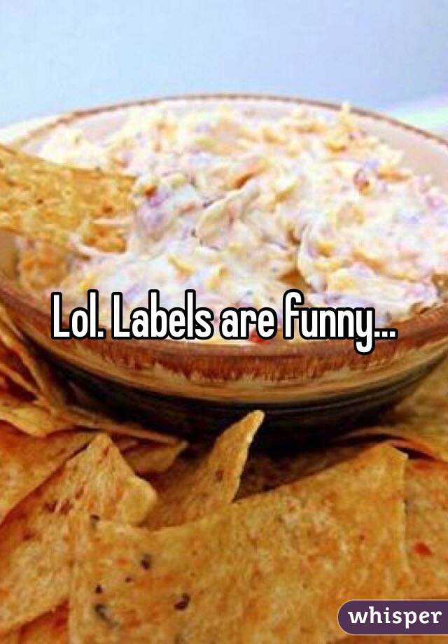 Lol. Labels are funny...