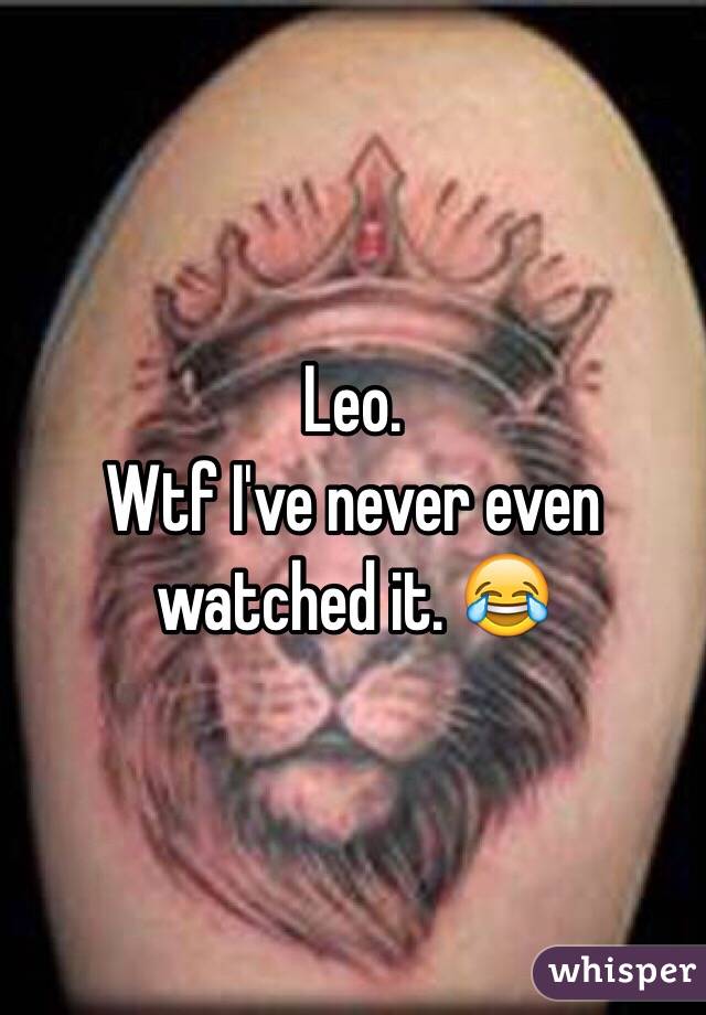 Leo. 
Wtf I've never even watched it. 😂