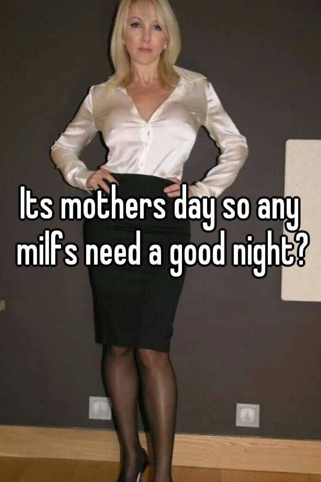 Its Mothers Day So Any Milfs Need A Good Night 