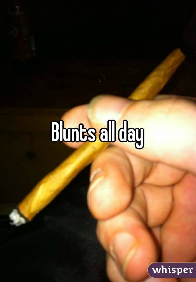 Blunts all day