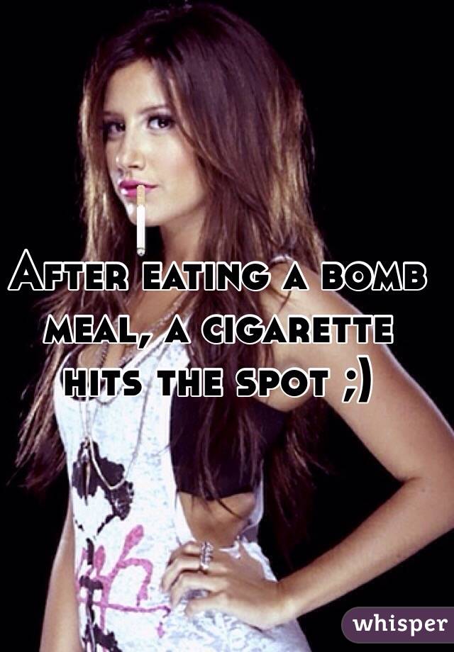After eating a bomb meal, a cigarette hits the spot ;) 