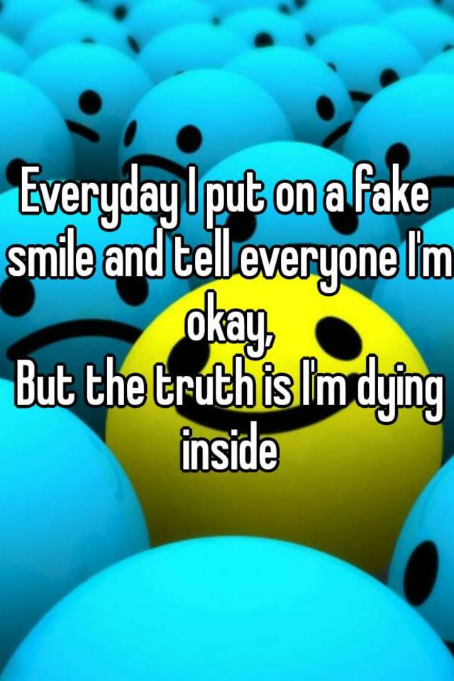 everyday-i-put-on-a-fake-smile-and-tell-everyone-i-m-okay-but-the