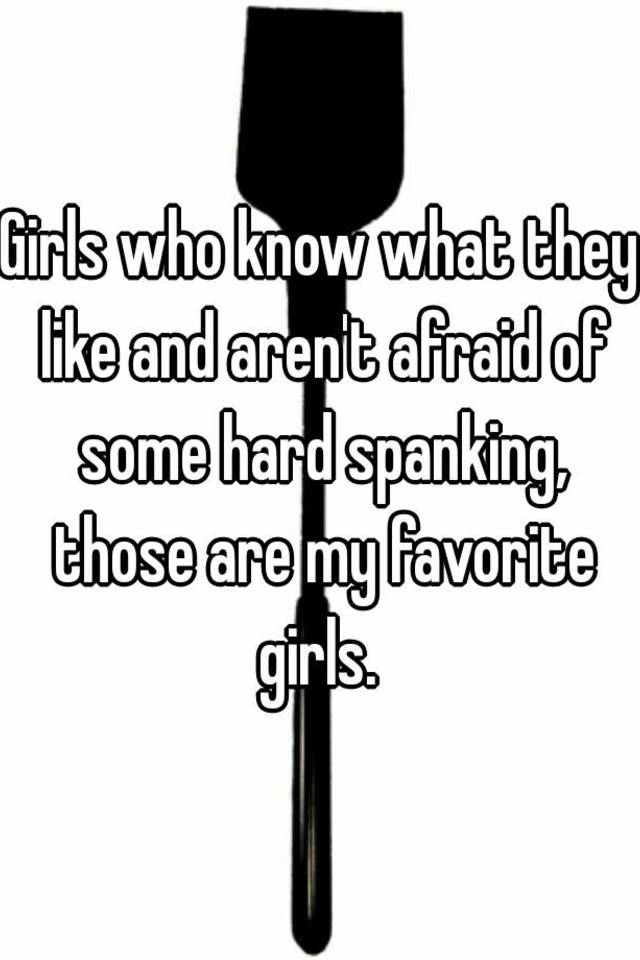 Girls Who Know What They Like And Arent Afraid Of Some Hard Spanking Those Are My Favorite Girls 