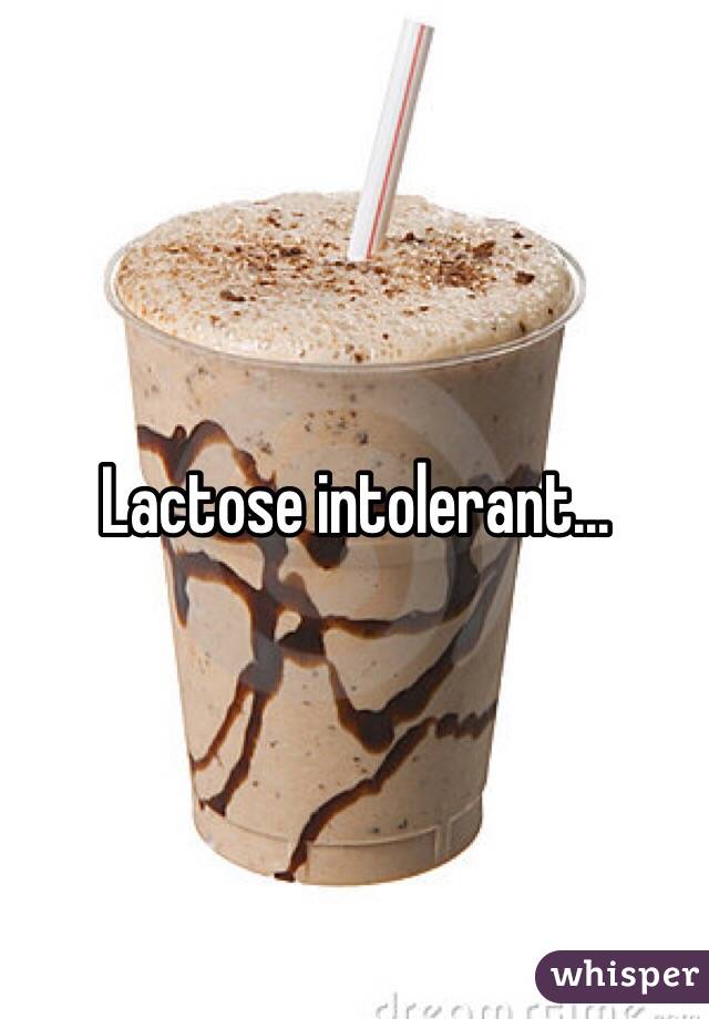 Lactose intolerant...
