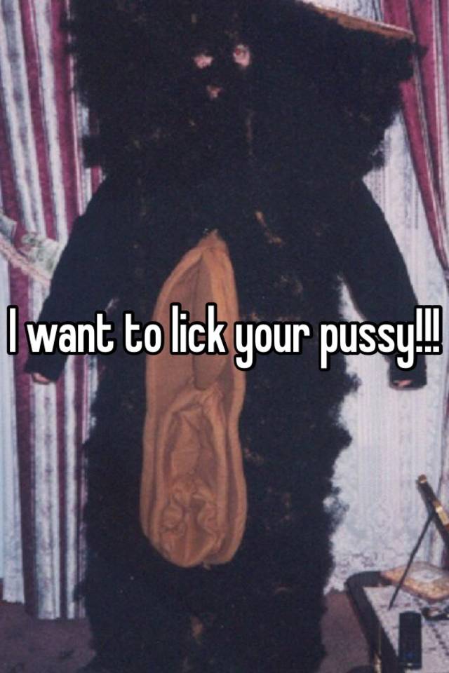 I Want To Lick Your Pussy