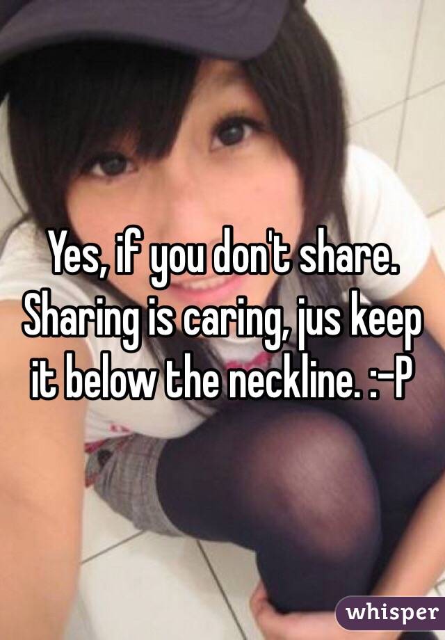Yes, if you don't share. Sharing is caring, jus keep it below the neckline. :-P