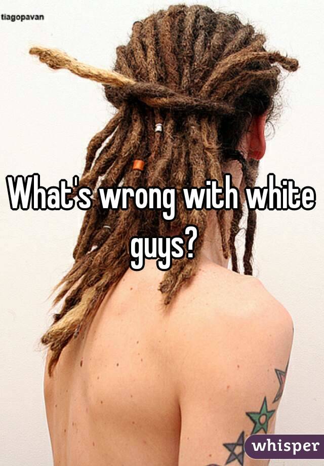 What's wrong with white guys?