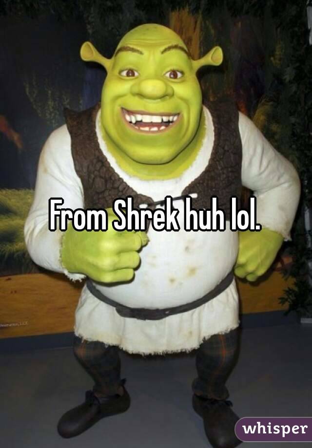 From Shrek huh lol.