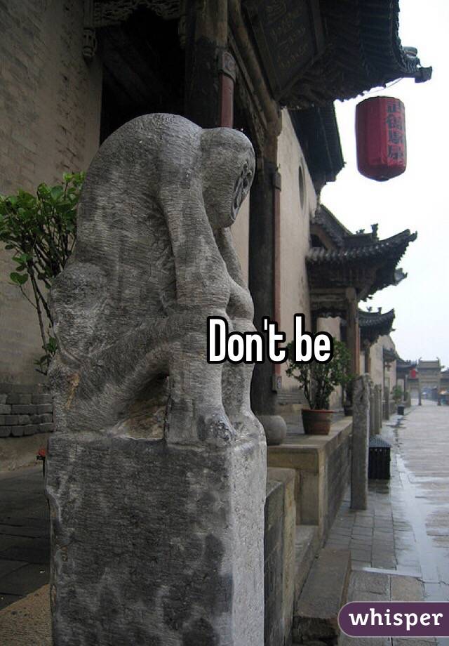 Don't be