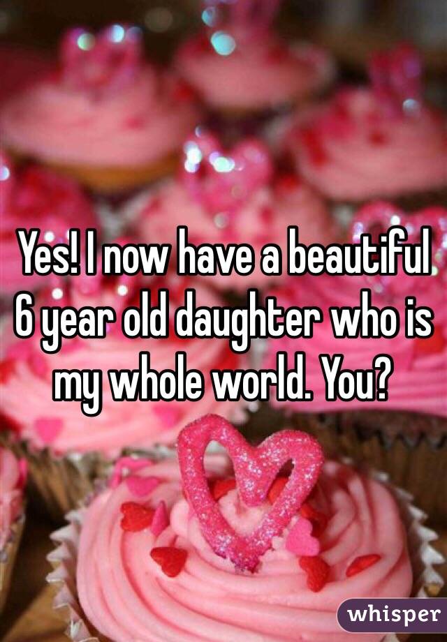 Yes! I now have a beautiful 6 year old daughter who is my whole world. You?