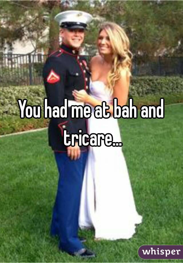 You had me at bah and tricare...