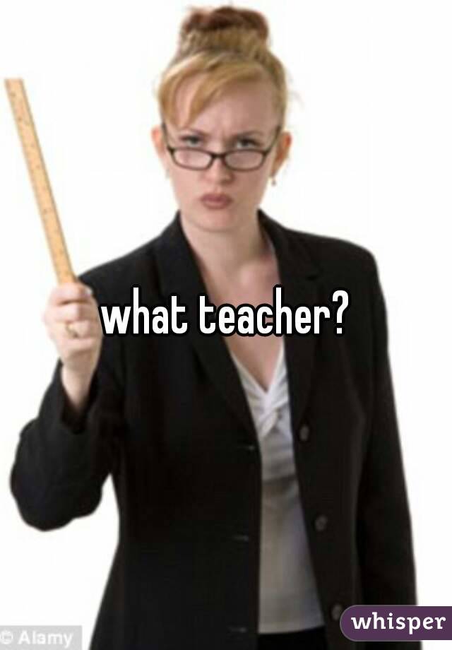 what teacher?