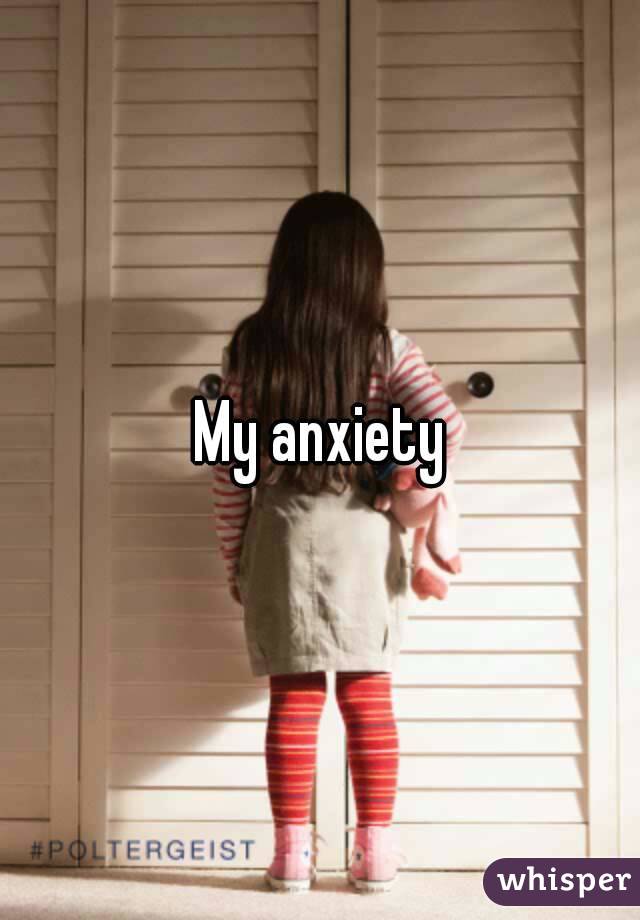 My anxiety