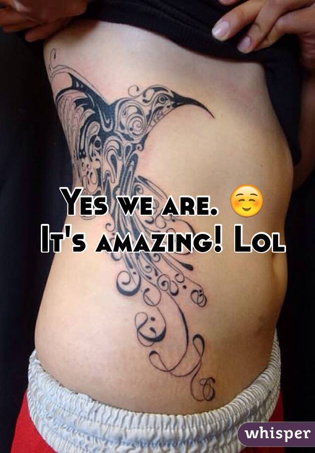 Yes we are. ☺️ 
It's amazing! Lol