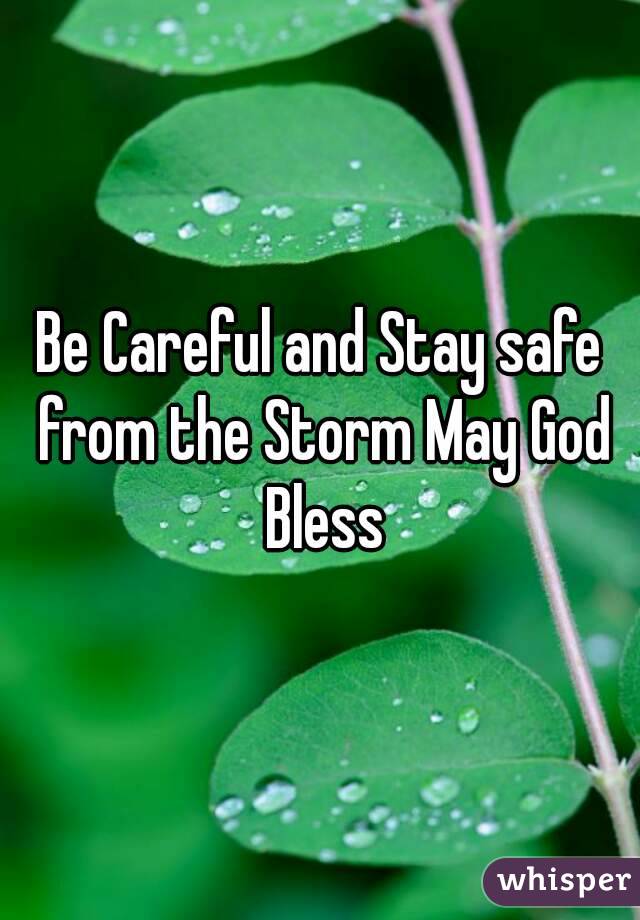 Be Careful and Stay safe from the Storm May God Bless