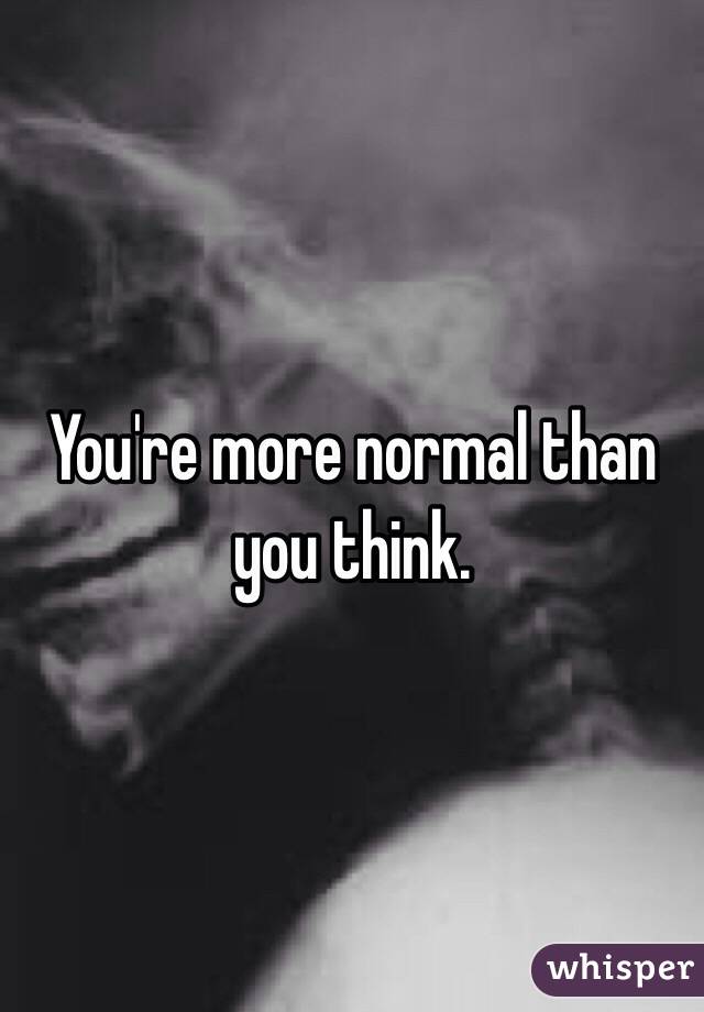 You're more normal than you think. 