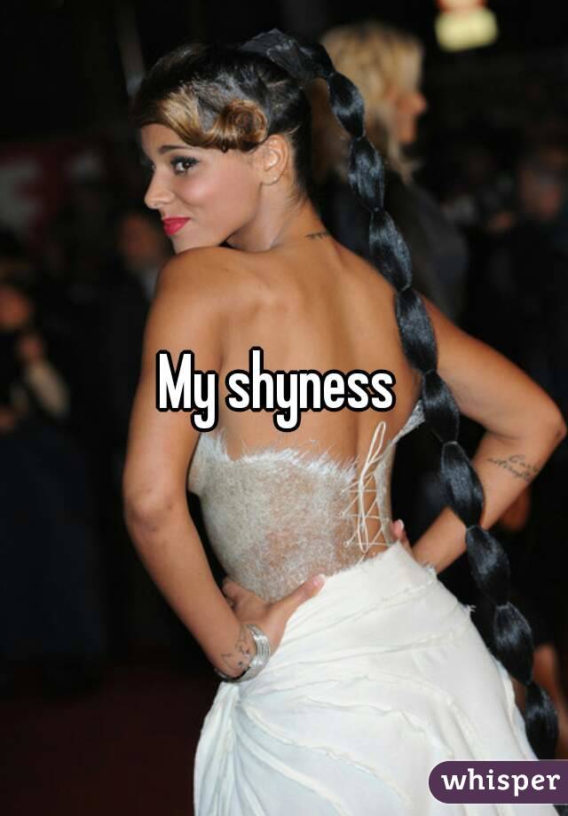 My shyness 