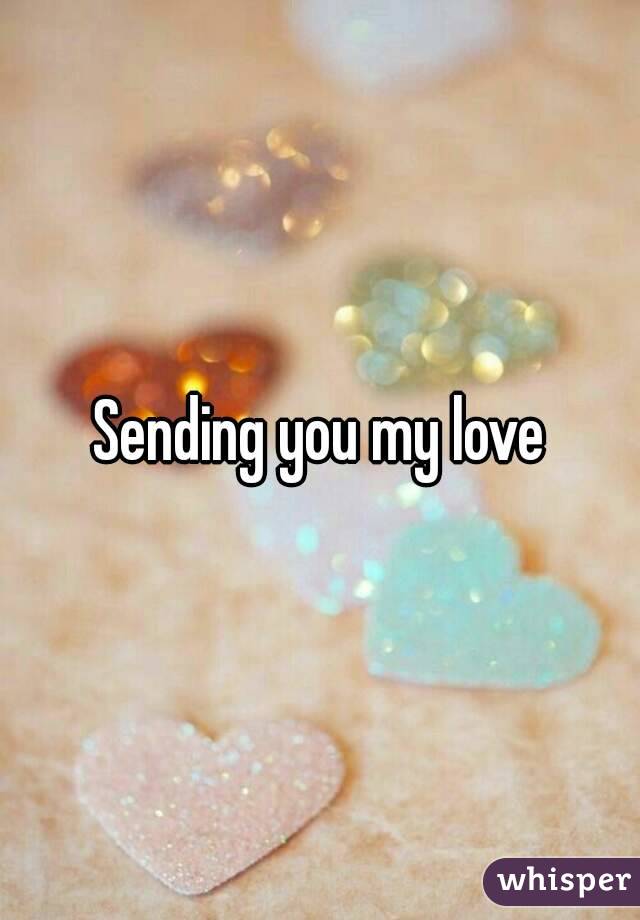 Sending you my love