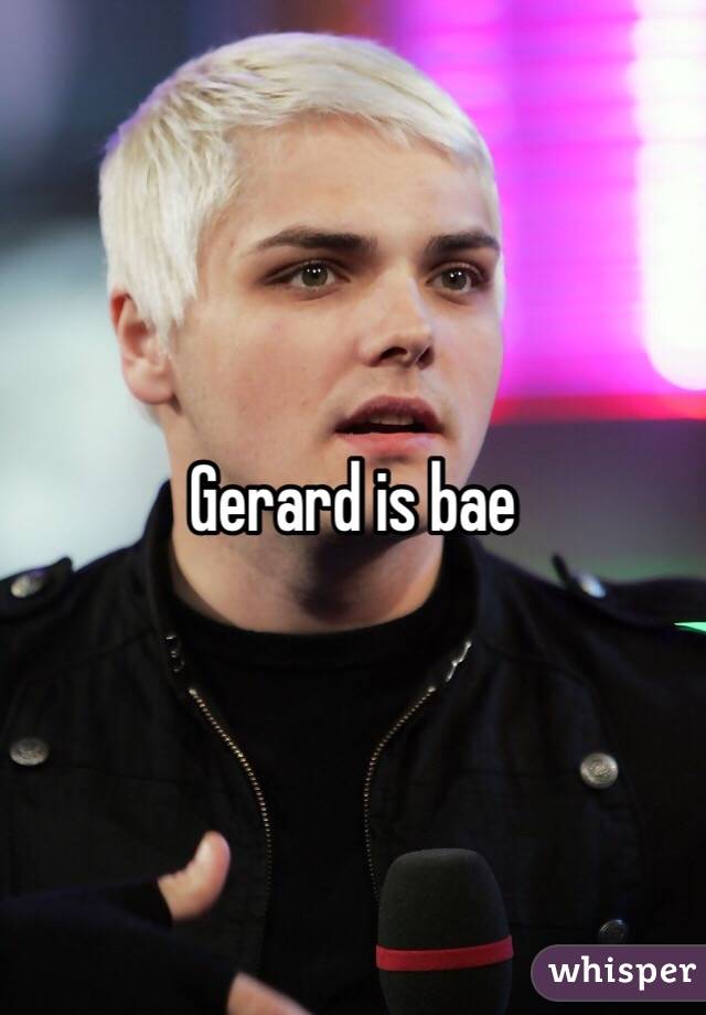 Gerard is bae