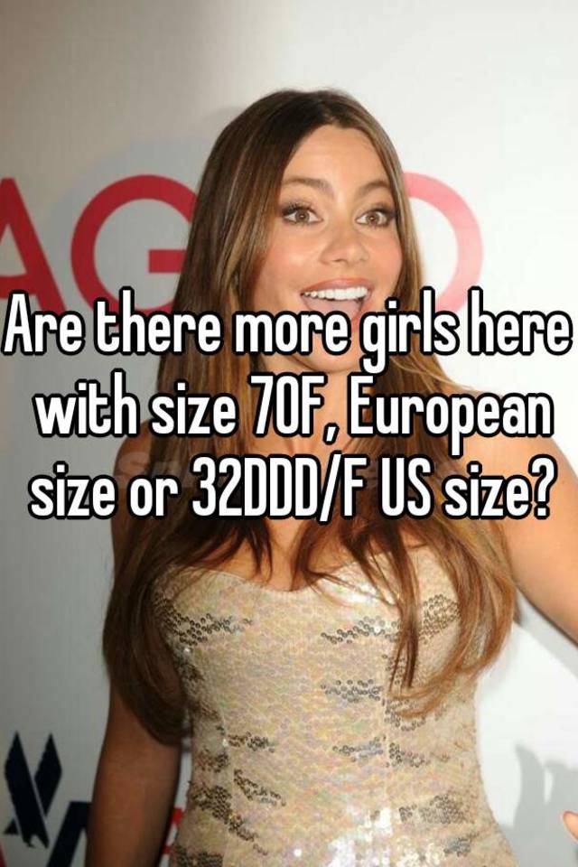 are-there-more-girls-here-with-size-70f-european-size-or-32ddd-f-us-size