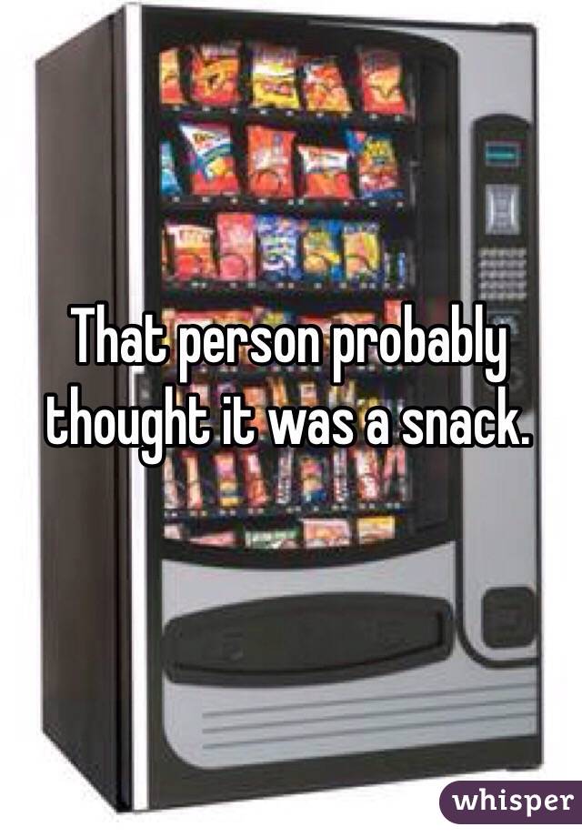 That person probably thought it was a snack. 