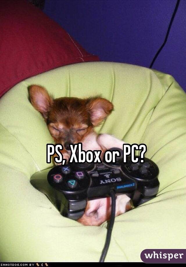 PS, Xbox or PC?