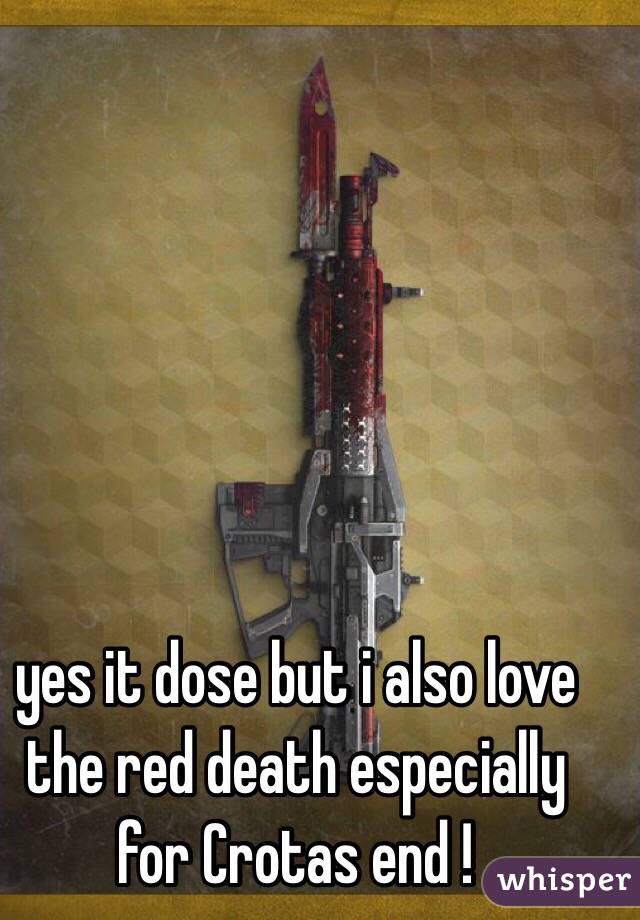 yes it dose but i also love the red death especially for Crotas end ! 