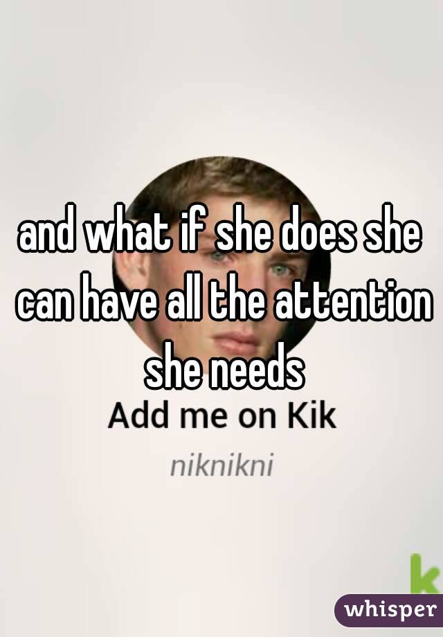 and what if she does she can have all the attention she needs