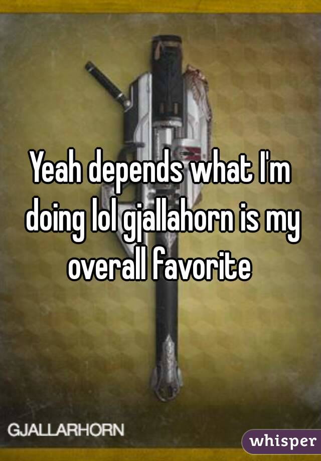 Yeah depends what I'm doing lol gjallahorn is my overall favorite 