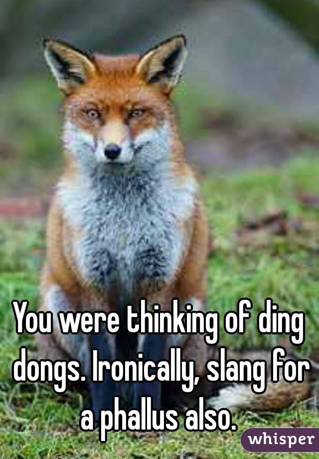 You were thinking of ding dongs. Ironically, slang for a phallus also. 