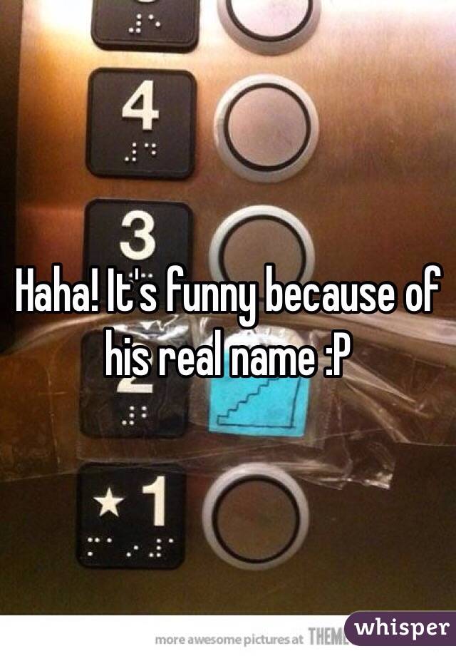 Haha! It's funny because of his real name :P