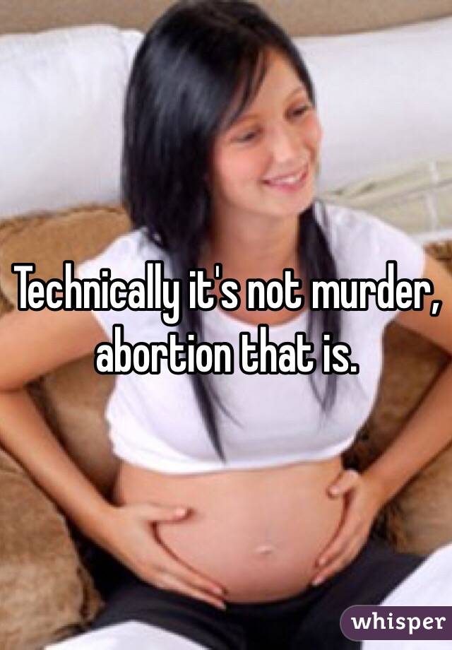 Technically it's not murder, abortion that is. 