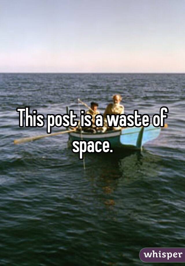 This post is a waste of space. 