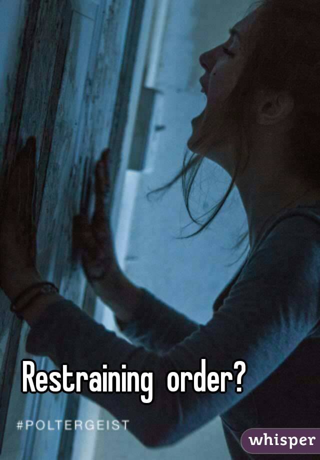 Restraining  order?