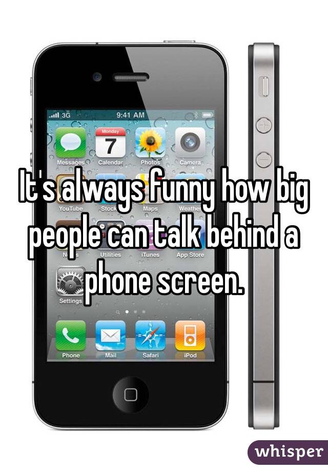 It's always funny how big people can talk behind a phone screen.