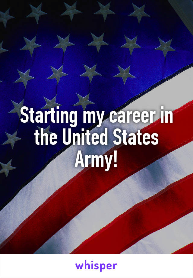 Starting my career in the United States Army!