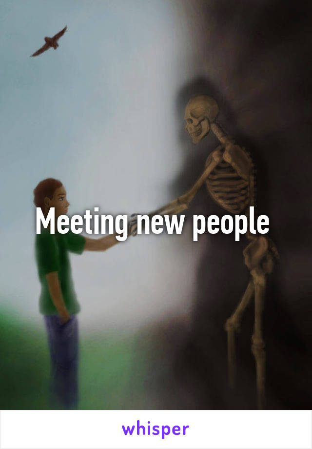 Meeting new people 