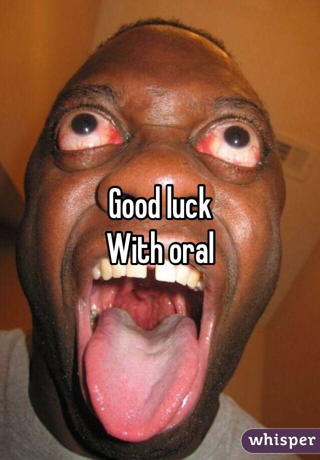 Good luck
With oral 