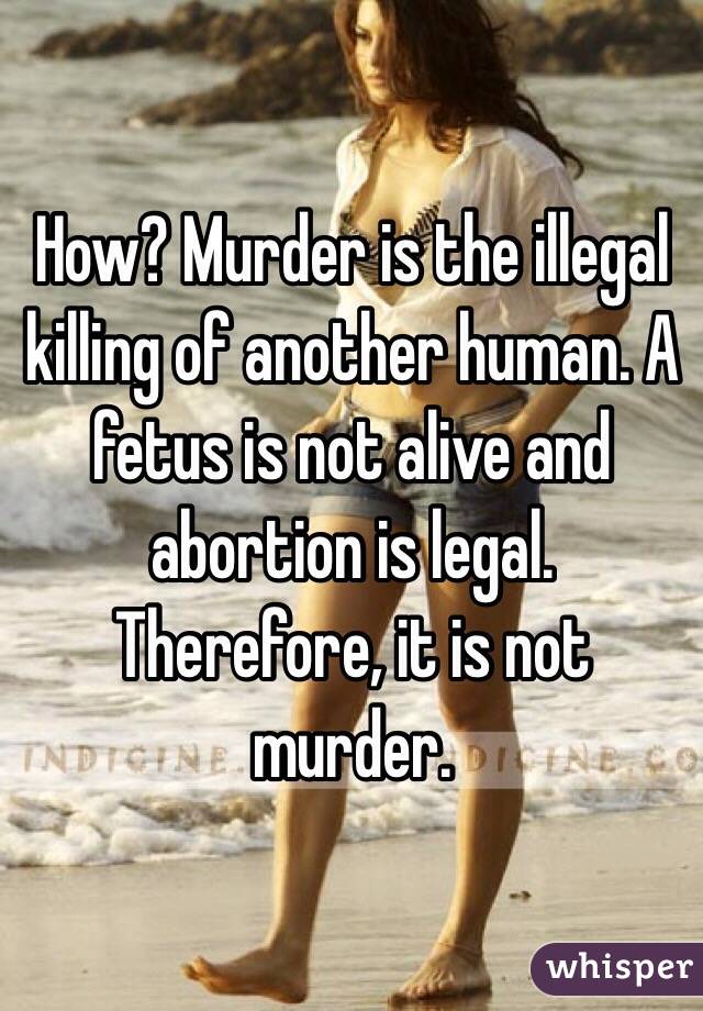 How? Murder is the illegal killing of another human. A fetus is not alive and abortion is legal. Therefore, it is not murder.