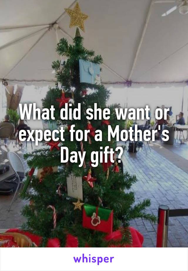 What did she want or expect for a Mother's Day gift? 