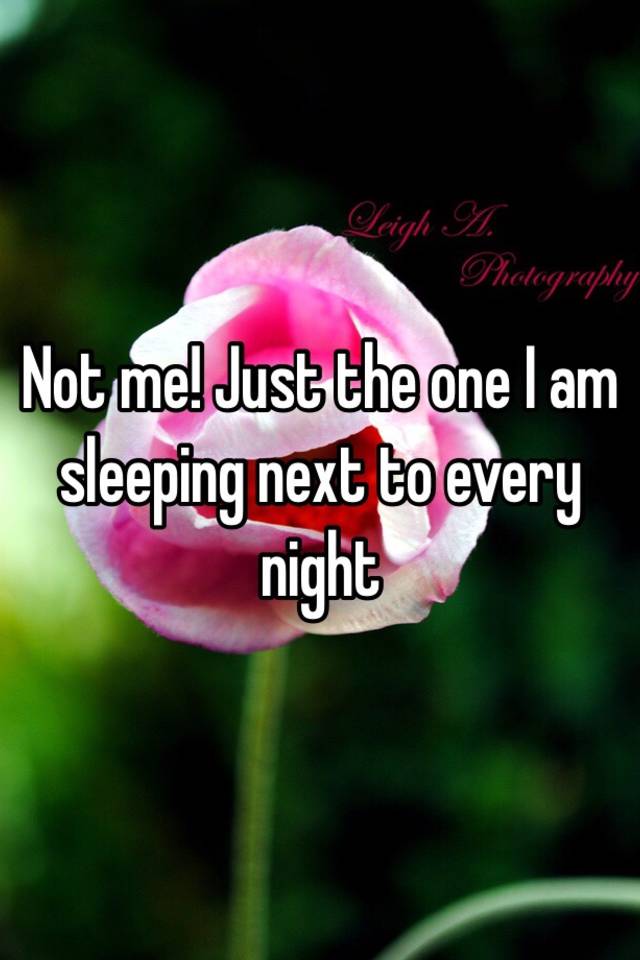 not-me-just-the-one-i-am-sleeping-next-to-every-night