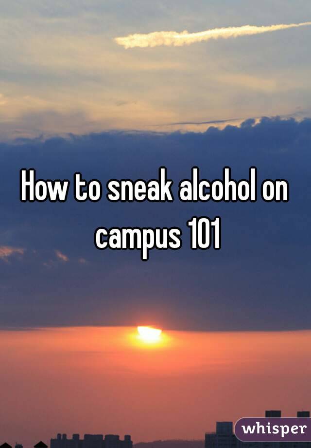 How to sneak alcohol on campus 101