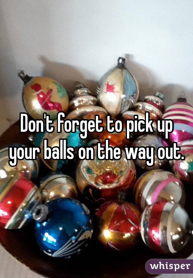 Don't forget to pick up your balls on the way out.