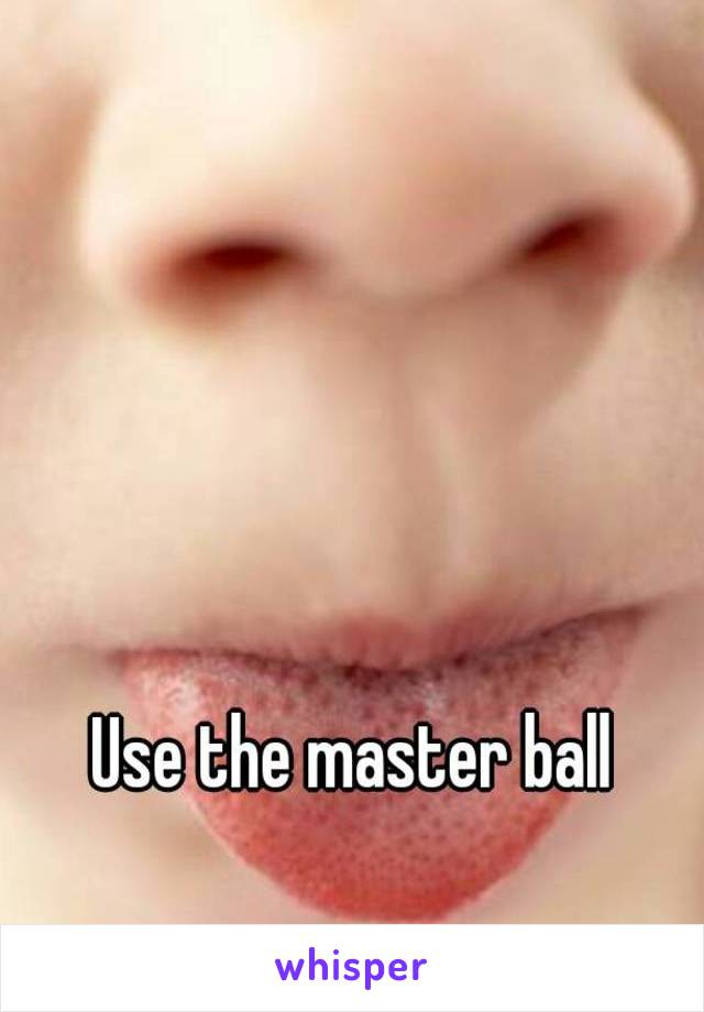 Use the master ball