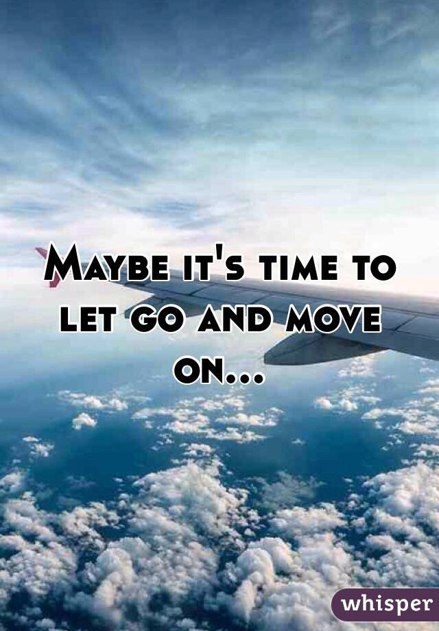 Maybe it's time to let go and move on...