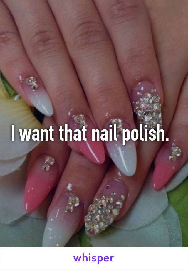 I want that nail polish.  